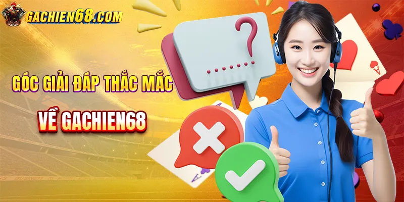 Góc giải đáp thắc mắc về sân cược GACHIEN68